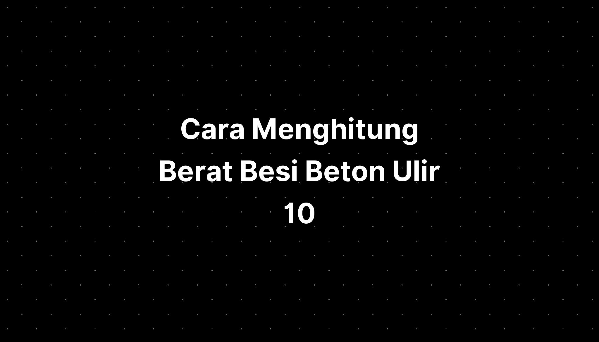 Cara Menghitung Berat Besi Beton Ulir 10 - IMAGESEE